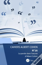 Cahiers Albert Cohen Tome 26 : La Parole Dans L'Oeuvre D'Albert Cohen