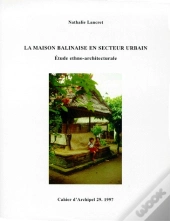 Cahiers D'Archipel Tome 29 : La Maison Balinaise En Secteur Urbain ; Étude Ethno-Architecturale