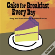 Cake For Breakfast Every Day