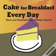 Cake For Breakfast Every Day
