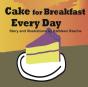 Cake For Breakfast Every Day - Preview