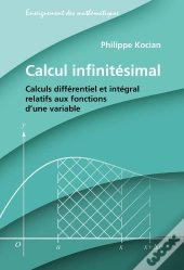 Calcul Infinitésimal : Calculs Différentiel Et Intégral Relatifs Aux Fonctions D'Une Variable