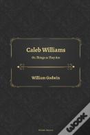 Caleb Williams Or, Things As They Are