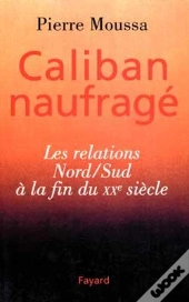 Caliban Naufragé : Les Relations Nord/Sud À La Fin Du Xxe Siècle