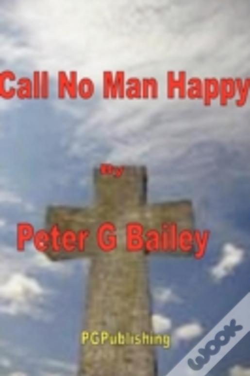 'Call No Man Happy Until He'S Dead'