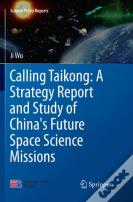 Calling Taikong: A Strategy Report And Study Of China'S Future Space Science Missions