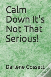 Calm Down It'S Not That Serious!