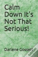 Calm Down It'S Not That Serious!
