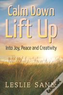 Calm Down, Lift Up Into Joy, Peace And Creativity