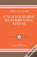 Calm Your Mind By Eliminating Stress