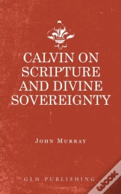 Calvin On Scripture And Divine Sovereign