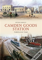 Camden Goods Station Through Time