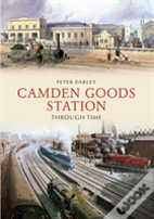 Camden Goods Station Through Time