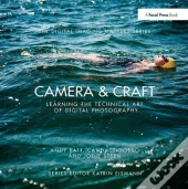 Camera & Craft: Learning The Technical Art Of Digital Photography