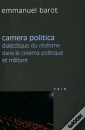 Camera Politica ; Dialectique Du Réalisme Dans Le Cinéma Politique Et Militant