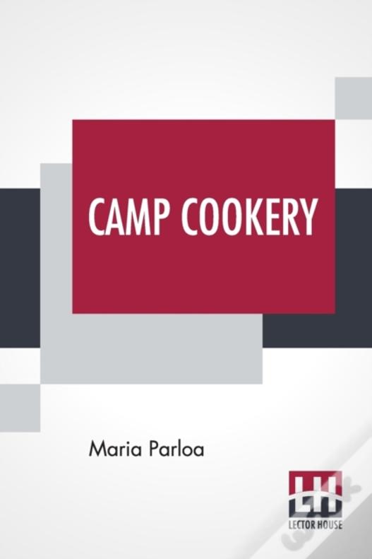 Camp Cookery: How To Live In Camp.