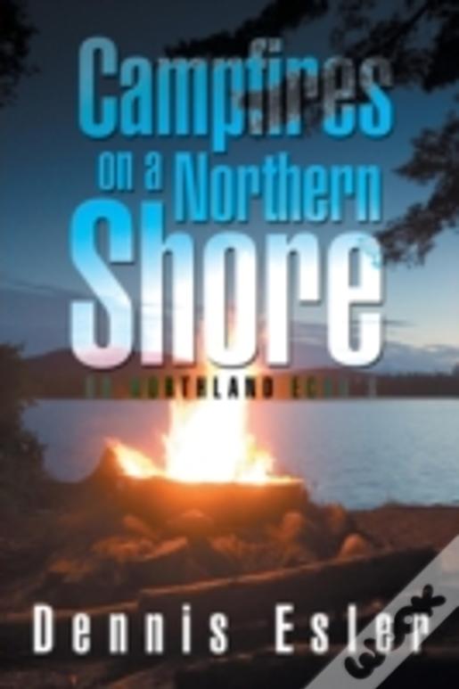 Campfires On A Northern Shore: Or Northland Echo'S