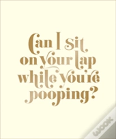 Can I Sit On Your Lap While You'Re Pooping?