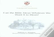 Can The Bible Mean Whatever We Want It To Mean?