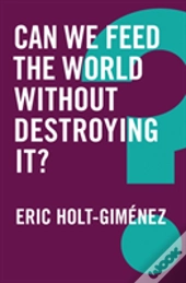 Can We Feed The World Without Destroying It?