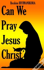Can We Pray Jesus Christ?