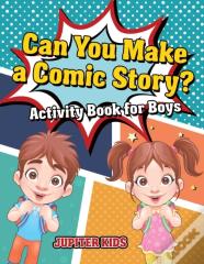 Can You Make A Comic Story? Activity Book For Boys