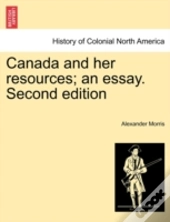 Canada And Her Resources; An Essay. Second Edition