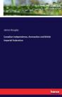 Canadian Independence, Annexation And British Imperial Federation - Preview