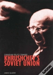 Canadian Policy Toward Khrushchev'S Soviet Union