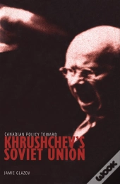 Canadian Policy Toward Khrushchev'S Soviet Union