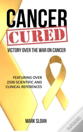 Cancer Cured: Victory Over The War On Ca