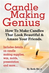 Candle Making Genius - How To Make Candles That Look Beautiful & Amaze Your Friends
