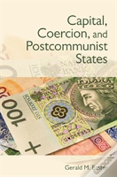 Capital, Coercion, And Postcommunist States