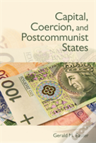 Capital, Coercion, And Postcommunist States