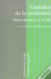 Capitales De La Modernité ; Walter Benjamin Et La Ville