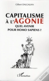 Capitalisme À L'Agonie ; Quel Avenir Pour Homo Sapiens