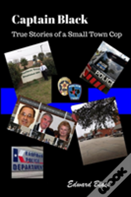 Captain Black True Stories Of A Small Town Cop