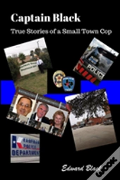 Captain Black True Stories Of A Small Town Cop