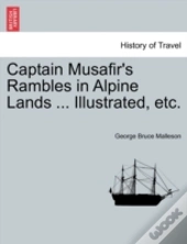 Captain Musafir'S Rambles In Alpine Lands ... Illustrated, Etc.