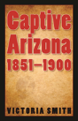 Captive Arizona, 1851-1900 - Preview