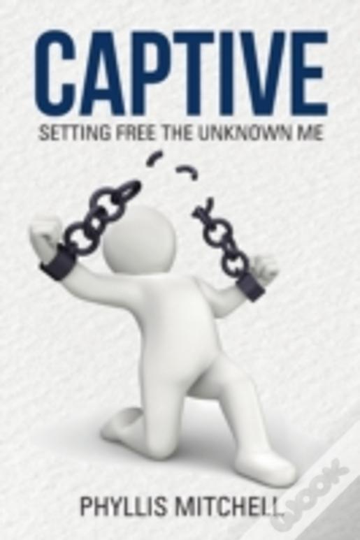Captive: Setting Free The Unknown Me