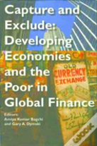 Capture And Exclude Â€“ Developing Economies And The Poor In Global Finance