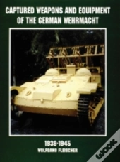 Captured Weapons And Equipment Of The German Wehrmacht 1938-1945