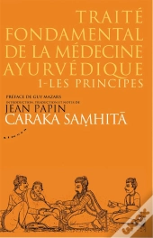 Caraka Samhita, Traité Fondamental De La Médecine Ayurvedique Tome 1 ; Les Principes