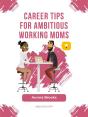 Career Tips For Ambitious Working Moms - Preview