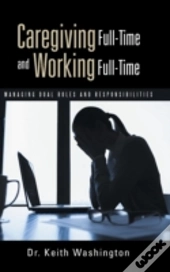 Caregiving Full-Time And Working Full-Time