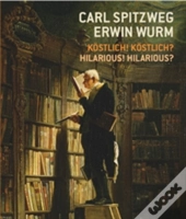 Carl Spitzweg - Erwin Wurm Kstlich! Kstlich? / Hilarious? Hilarious!