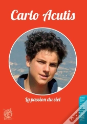 Carlo Acutis ; La Passion Du Ciel