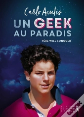 Carlo Acutis ; Un Geek Au Paradis
