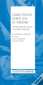 Carlo Gozzi ; Écrits Sur Le Théâtre ; Dramaturgie De L'Acteur Et Poétique Théatrale